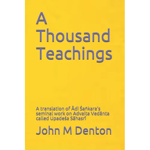 A Thousand Teachings: A translation of Ādi Śaṅkara's seminal work on Advaita Vedānta - Upadeśa Sāhasrī - Paperback