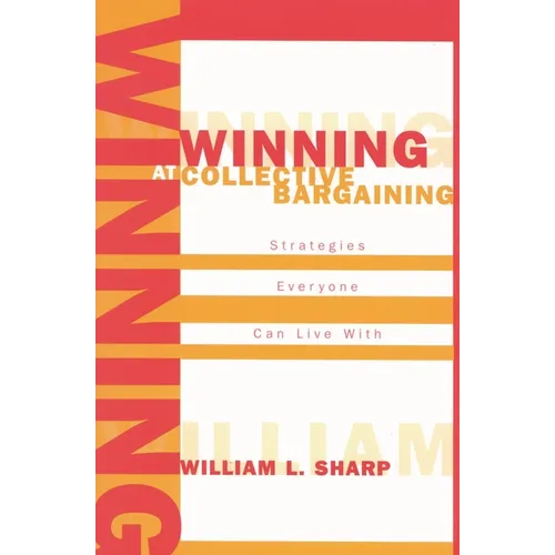 Winning at Collective Bargaining: Strategies Everyone Can Live with - Paperback