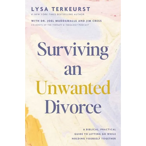 Surviving an Unwanted Divorce: A Biblical, Practical Guide to Letting Go While Holding Yourself Together - Hardcover