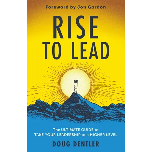 RISE to Lead: The Ultimate Guide to Take Your Leadership to a Higher Level - Paperback