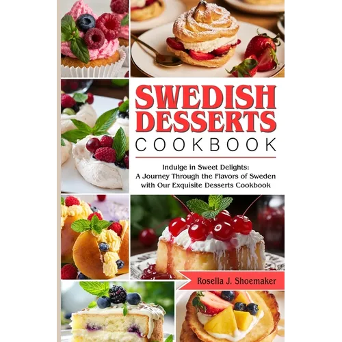 Swedish Desserts Cookbook: Indulge in Sweet Delights: A Journey Through the Flavors of Sweden with Our Exquisite Desserts Cookbook - Paperback