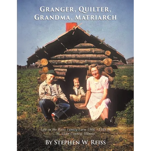 Granger, Quilter, Grandma, Matriarch: Life on the Reiss Family Farm 1944 - 1948 in St. Clair County, Illinois - Paperback