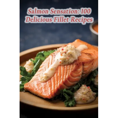 Salmon Sensation: 100 Delicious Fillet Recipes - Paperback