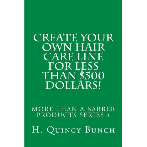 Create Your Own Hair Care Line With Less Than $500 Dollars! - Paperback