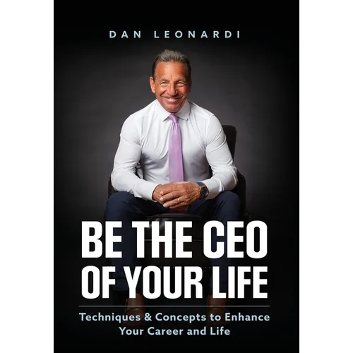 Be the CEO of Your Life: Techniques & Concepts to Enhance Your Career and Life