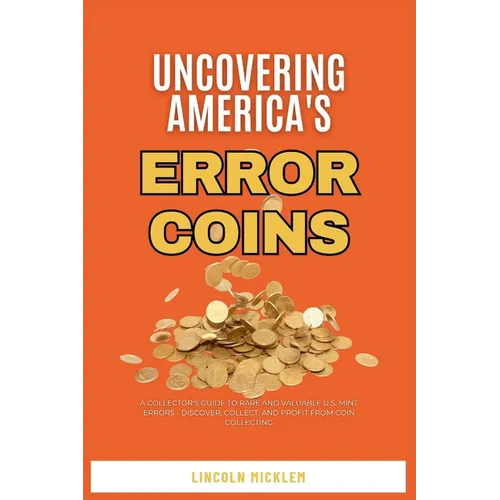 Uncovering America's Error Coins Still In Circulation 2024: A Collector's Guide to Rare and Valuable U.S. Mint Errors - Discover, Collect, and Profit - Paperback