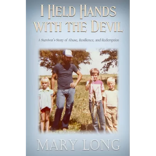 I Held Hands with the Devil: A Survivor's Story of Abuse, Resilience, and Redemption: A Survivor's Story of Abuse, Resilience, and Redemption - Paperback