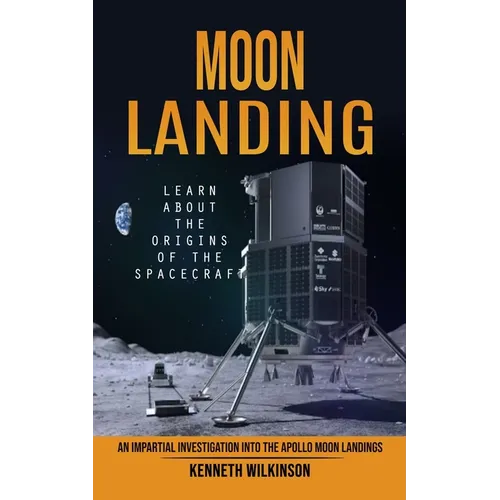 Moon Landing: Learn About the Origins of the Spacecraft (An Impartial Investigation Into the Apollo Moon Landings) - Paperback