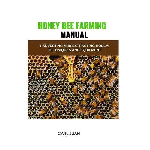 Honey Bee Farming: Harvesting and Extracting Honey: Techniques and Equipment - Paperback