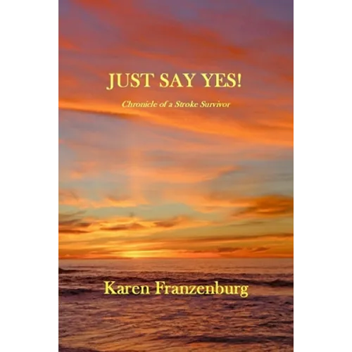Just Say Yes A Chronicle of A Stroke Survivor - Paperback
