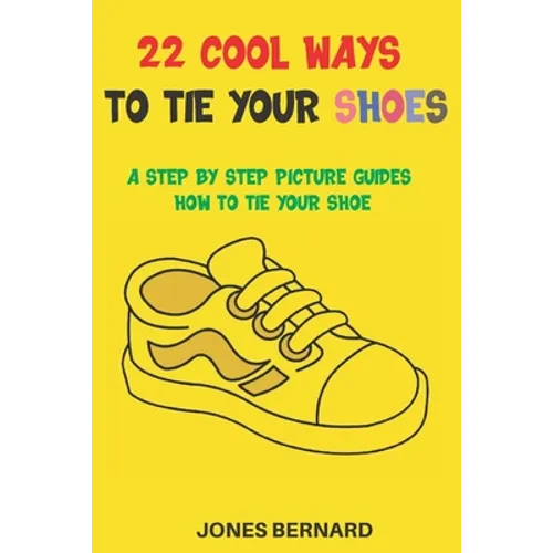 22 Cool Ways to Tie Your Shoes: A Step by Step Picture Guides How to Tie a Shoe - Paperback