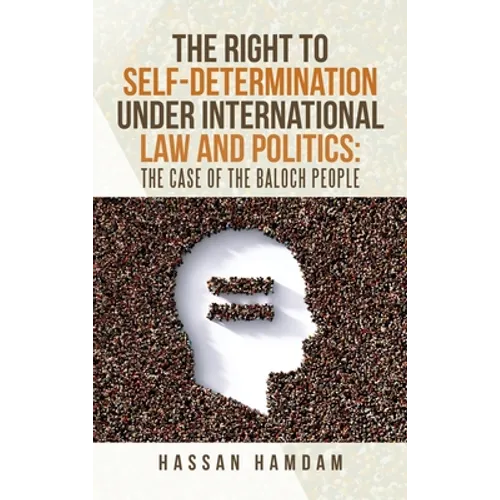 The Right to Self-Determination Under International Law and Politics: the Case of the Baloch People - Hardcover