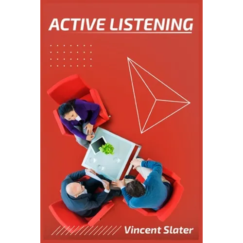 Active Listening: Understand People's Emotions and Thoughts to Avoid Conflict and Develop Deep Relationships (2022 Guide for Beginners)