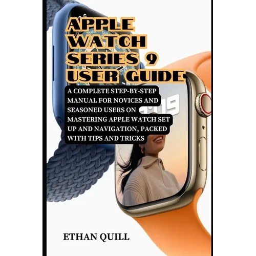 Apple Watch Series 9 User Guide: A Complete Step-By-Step Manual for Novices and Seasoned Users on Mastering Apple Watch Set up and Navigation, Packed - Paperback