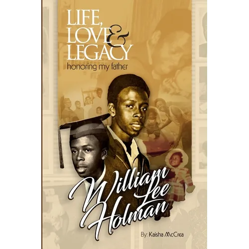 Life, Love & Legacy Honoring My Father William Lee Holman - Paperback