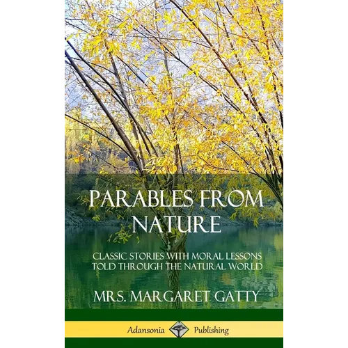 Parables From Nature: Classic Stories with Moral Lessons Told Through the Natural World (Hardcover) - Hardcover