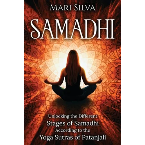 Samadhi: Unlocking the Different Stages of Samadhi According to the Yoga Sutras of Patanjali - Paperback