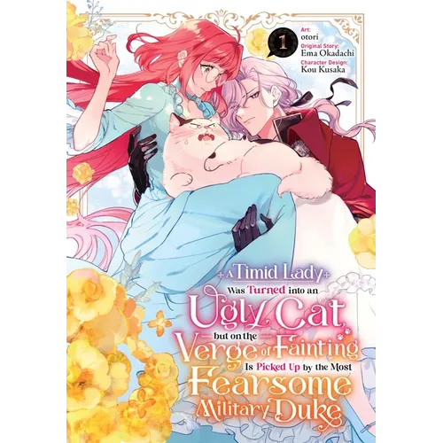 A Timid Lady Was Turned Into an Ugly Cat, But on the Verge of Fainting Is Picked Up by the Most Fearsome Military Duke, Vol. 1 - Paperback