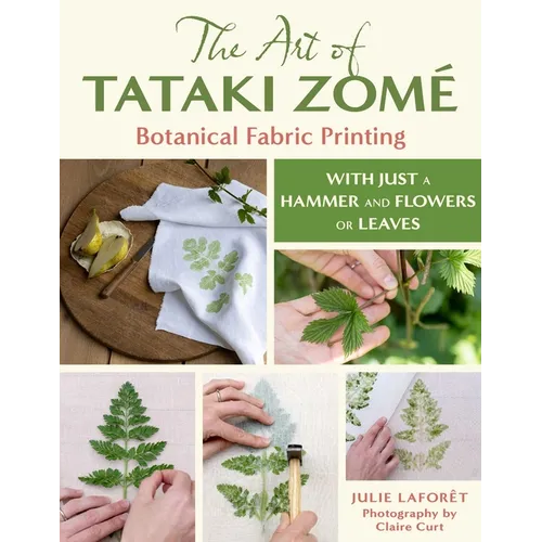 The Art of Tataki Zomé Botanical Fabric Printing: With Just a Hammer and Flowers or Leaves - Paperback