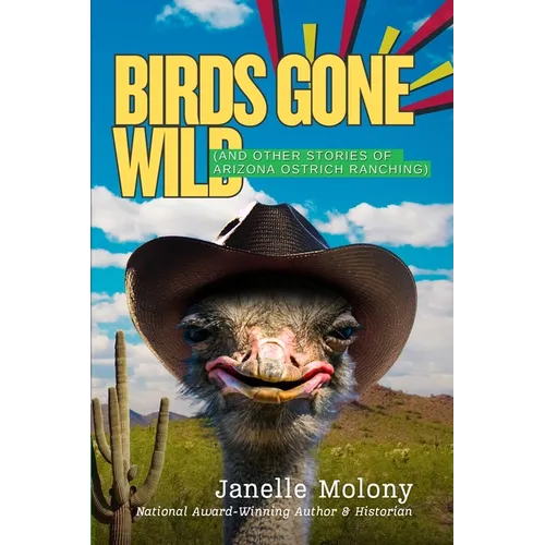 Birds Gone Wild (And Other Stories of Arizona Ostrich Ranching) - Paperback