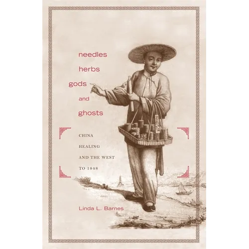 Needles, Herbs, Gods, and Ghosts: China, Healing, and the West to 1848 - Paperback