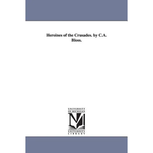 Heroines of the Crusades. by C.A. Bloss. - Paperback