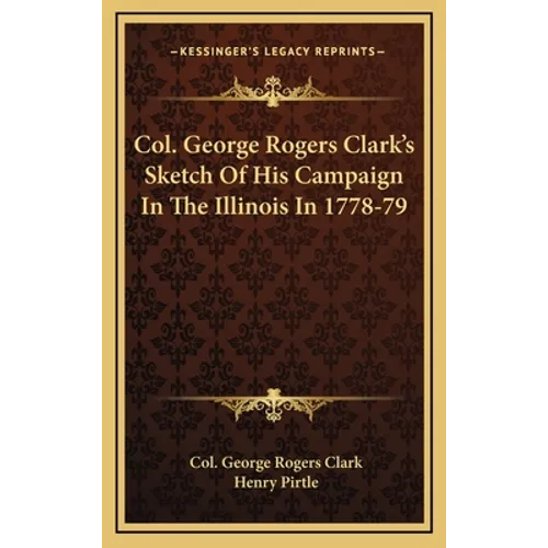 Col. George Rogers Clark's Sketch Of His Campaign In The Illinois In 1778-79 - Hardcover