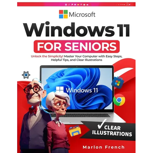Windows 11 For Seniors: Unlock the Simplicity! Master Your Computer with Easy Steps, Helpful Tips, and Clear Illustrations - Paperback