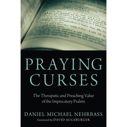 Praying Curses: The Therapeutic and Preaching Value of the Imprecatory Psalms - Hardcover