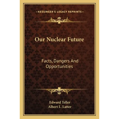 Our Nuclear Future: Facts, Dangers And Opportunities - Paperback