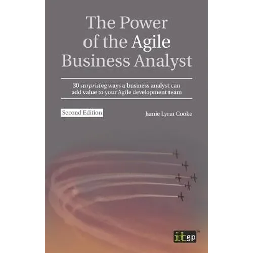 The Power of the Agile Business Analyst: 30 surprising ways a business analyst can add value to your Agile development team - Paperback