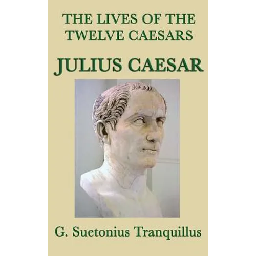 The Lives of the Twelve Caesars -Julius Caesar-: The Life of Julius Caesar from the Classic Roman Biographies - Hardcover
