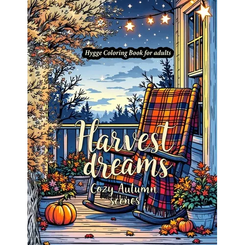 Harvest Dreams: A Hygge-Inspired Autumn Coloring Book for Adults Featuring Fall Harvest coloring Pages, Thanksgiving Designs, and Relaxing Seasonal Ar