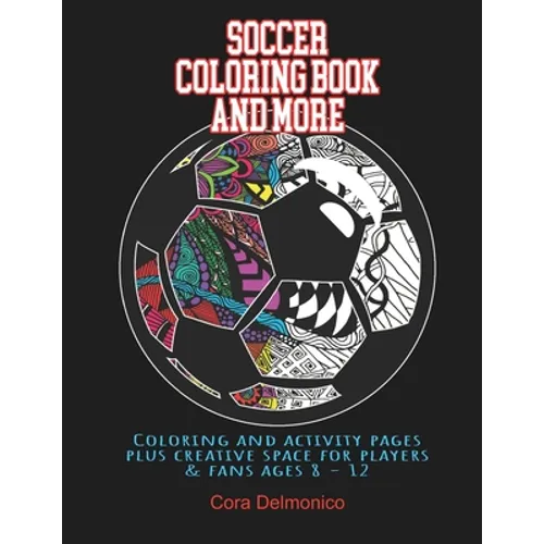 Soccer Coloring Book and More: Coloring and activity pages plus creative space for players and fans ages 8 - 12 - Paperback
