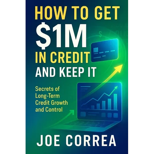 How to Get $1M in Credit and Keep It: Secrets of Long-Term Credit Growth and Control - Paperback