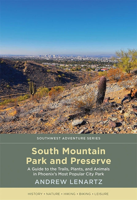 South Mountain Park and Preserve: A Guide to the Trails, Plants, and Animals in Phoenix's Most Popular City Park - Paperback