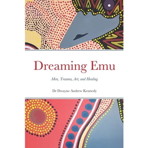 Dreaming Emu: Men, Trauma, Art, and Healing - Paperback