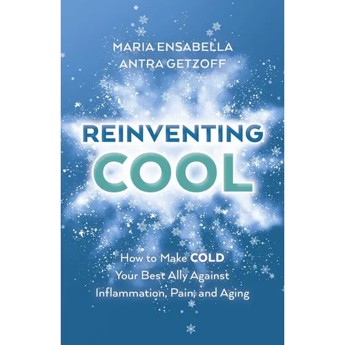 Reinventing Cool: How to Make Cold Your Best Ally Against Inflammation, Pain, and Aging