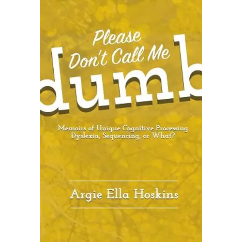 Please Don't Call Me Dumb!: Memoirs of Unique Cognitive Processing: Dyslexia, Sequencing, or What? - Paperback