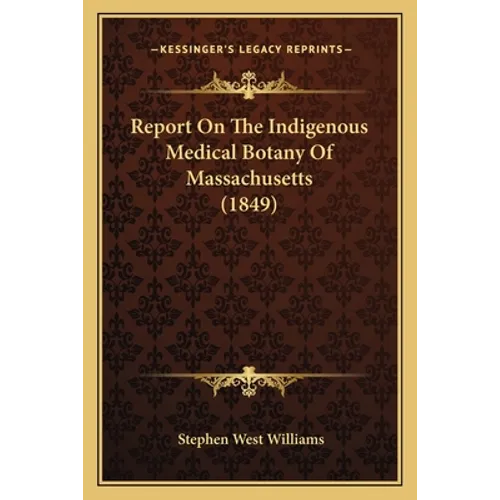 Report On The Indigenous Medical Botany Of Massachusetts (1849) - Paperback
