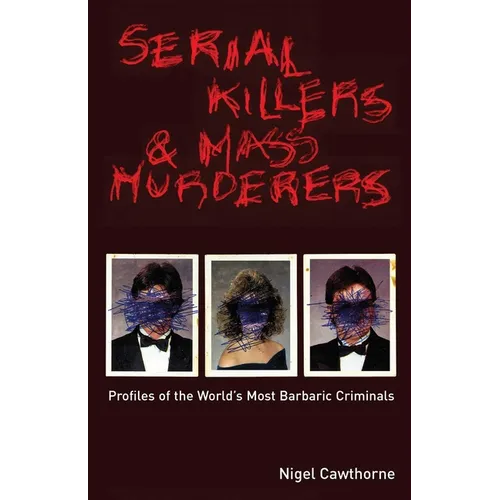 Serial Killers and Mass Murderers: Profiles of the World's Most Barbaric Criminals - Paperback