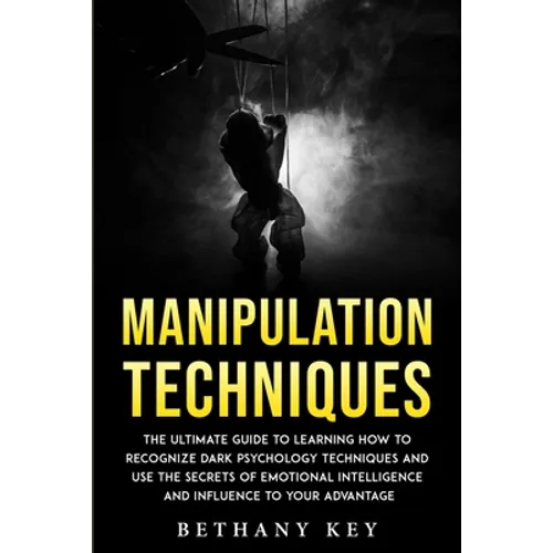 Manipulation Techniques: The ultimate guide to learning how to recognize dark psychology techniques and use the secrets of emotional intelligence and - Paperback