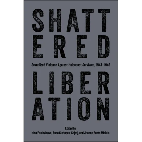 Shattered Liberation: Sexualized Violence Against Holocaust Survivors, 1943-1946 - Paperback