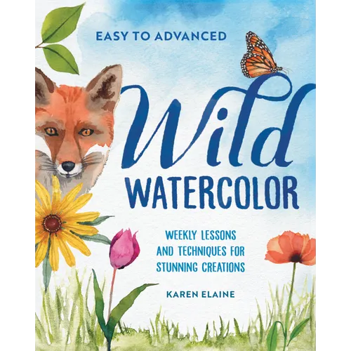 Wild Watercolor: Weekly Lessons and Techniques for Stunning Creations