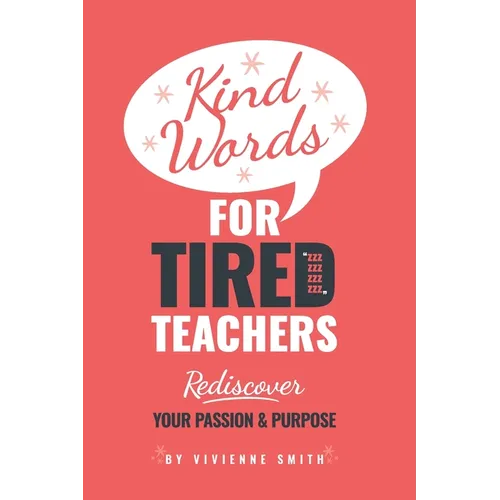 Kind Words For Tired Teachers: Rediscover Your Passion and Purpose - Paperback