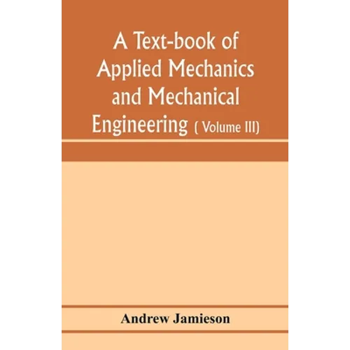 A text-book of applied mechanics and mechanical engineering; Specially arranged for the use of engineers qualifying for the institution of civil Engin - Paperback