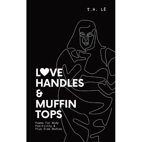 Love Handles & Muffin Tops: Poems For Body Positivity & Plus Size Bodies