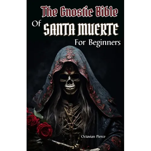 The Gnostic Bible Of Santa Muerte For Beginners - Paperback