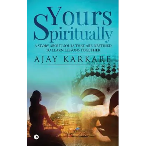 Yours Spiritually: A Story about Souls That Are Destined to Learn Lessons Together - Paperback