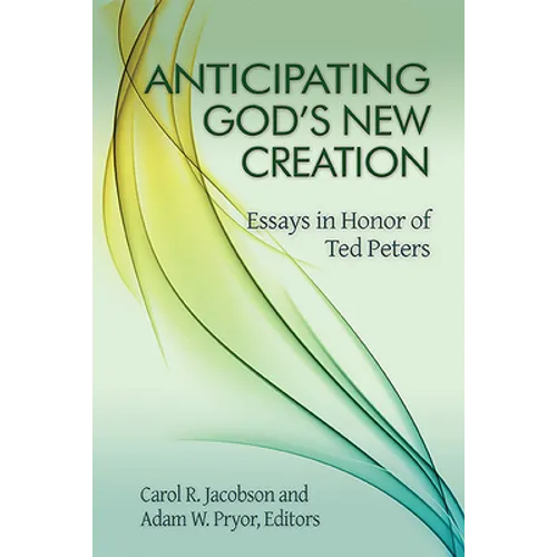 Anticipating God's New Creation: Essays in Honor of Ted Peters - Paperback